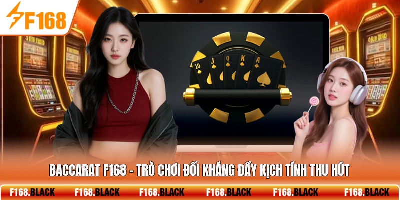Baccarat F168 - Trò Chơi Đối Kháng Đầy Kịch Tính Thu Hút