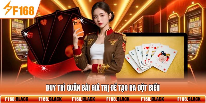 Duy trì quân bài giá trị để tạo ra đột biến
