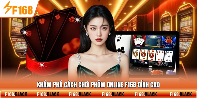 Khám phá cách chơi phỏm online F168 đỉnh cao