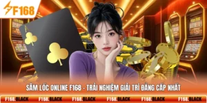 Sâm Lốc Online F168 - Trải Nghiệm Giải Trí Đẳng Cấp Nhất