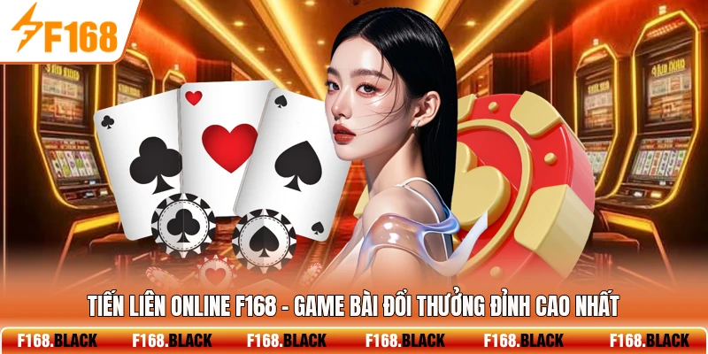 Tiến Liên Online F168 - Game Bài Đổi Thưởng Đỉnh Cao Nhất